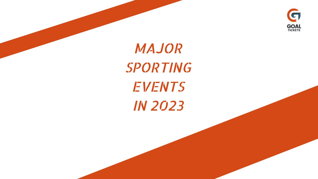 Major Sporting events in 2023 GOAL TICKETS